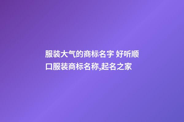 服装大气的商标名字 好听顺口服装商标名称,起名之家-第1张-商标起名-玄机派